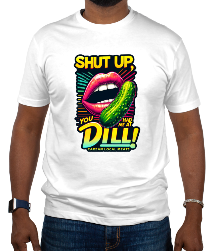 A man wearing a white graphic tee with the text 'SHUT UP YOU HAD ME AT DILL' and a graphic of a pickle, indicating a playful statement about liking pickles.