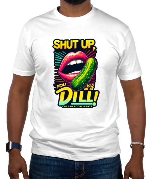 A man wearing a white graphic tee with the text 'SHUT UP YOU HAD ME AT DILL' and a graphic of a pickle, indicating a playful statement about liking pickles.